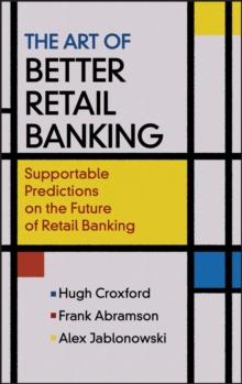 The Art of Better Retail Banking : Supportable Predictions on the Future of Retail Banking