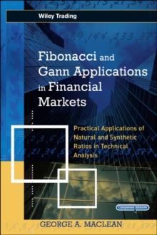 Fibonacci and Gann Applications in Financial Markets : Practical Applications of Natural and Synthetic Ratios in Technical Analysis