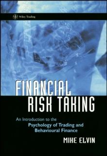 Financial Risk Taking : An Introduction to the Psychology of Trading and Behavioural Finance