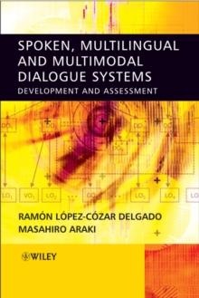 Spoken, Multilingual and Multimodal Dialogue Systems : Development and Assessment