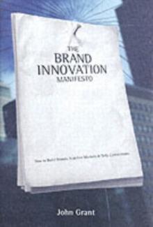 The Brand Innovation Manifesto : How to Build Brands, Redefine Markets and Defy Conventions