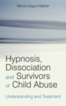 Hypnosis, Dissociation and Survivors of Child Abuse : Understanding and Treatment