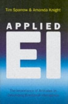 Applied EI : The Importance of Attitudes in Developing Emotional Intelligence