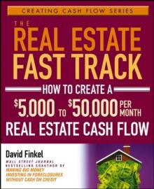 The Real Estate Fast Track : How to Create a $5,000 to $50,000 Per Month Real Estate Cash Flow