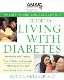 American Medical Association Guide to Living with Diabetes : Preventing and Treating Type 2 Diabetes - Essential Information You and Your Family Need to Know