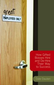 (Great) Employees Only : How Gifted Bosses Hire and De-Hire Their Way to Success