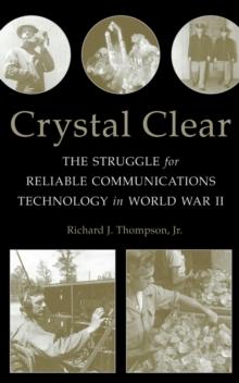 Crystal Clear : The Struggle for Reliable Communications Technology in World War II