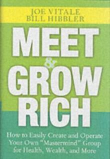 Meet and Grow Rich : How to Easily Create and Operate Your Own "Mastermind" Group for Health, Wealth, and More