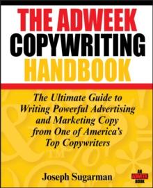 The Adweek Copywriting Handbook : The Ultimate Guide to Writing Powerful Advertising and Marketing Copy from One of America's Top Copywriters