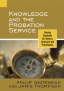 Knowledge and the Probation Service : Raising Standards for Trainees, Assessors and Practitioners