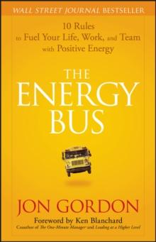 The Energy Bus : 10 Rules to Fuel Your Life, Work, and Team with Positive Energy