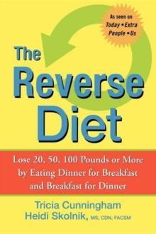 The Reverse Diet : Lose 20, 50, 100 Pounds or More by Eating Dinner for Breakfast and Breakfast for Dinner