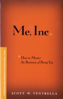 Me, Inc. How to Master the Business of Being You : A Personalized Program for Exceptional Living