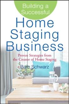 Building a Successful Home Staging Business : Proven Strategies from the Creator of Home Staging