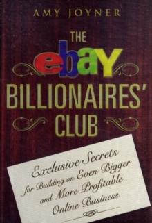 The eBay Billionaires' Club : Exclusive Secrets for Building an Even Bigger and More Profitable Online Business