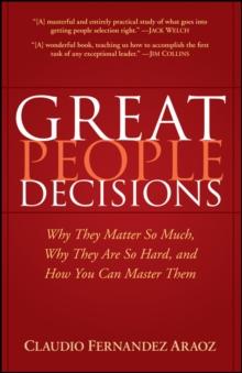 Great People Decisions : Why They Matter So Much, Why They are So Hard, and How You Can Master Them