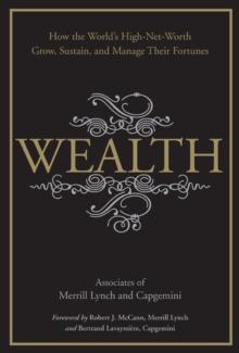 Wealth : How the World's High-Net-Worth Grow, Sustain, and Manage Their Fortunes