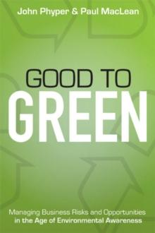 Good to Green : Managing Business Risks and Opportunities in the Age of Environmental Awareness