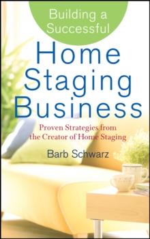 Building a Successful Home Staging Business : Proven Strategies from the Creator of Home Staging