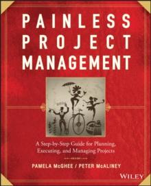 Painless Project Management : A Step-by-Step Guide for Planning, Executing, and Managing Projects