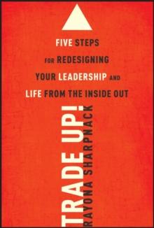 Trade-Up! : 5 Steps for Redesigning Your Leadership and Life from the Inside Out