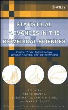 Statistical Advances in the Biomedical Sciences : Clinical Trials, Epidemiology, Survival Analysis, and Bioinformatics