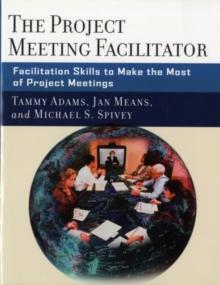 The Project Meeting Facilitator : Facilitation Skills to Make the Most of Project Meetings