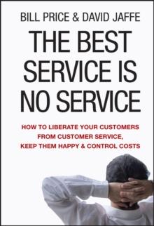 The Best Service is No Service : How to Liberate Your Customers from Customer Service, Keep Them Happy, and Control Costs