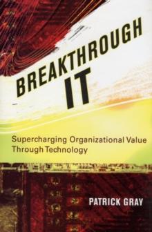 Breakthrough IT : Supercharging Organizational Value Through Technology