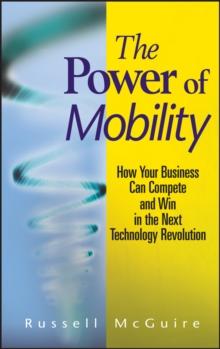 The Power of Mobility : How Your Business Can Compete and Win in the Next Technology Revolution