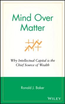 Mind Over Matter : Why Intellectual Capital is the Chief Source of Wealth