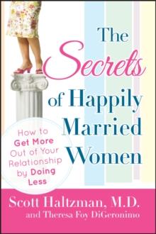 The Secrets of Happily Married Women : How to Get More Out of Your Relationship by Doing Less