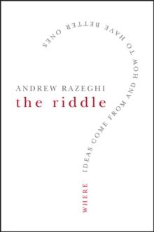 The Riddle : Where Ideas Come From and How to Have Better Ones