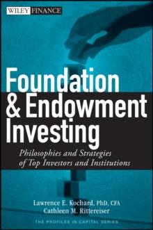 Foundation and Endowment Investing : Philosophies and Strategies of Top Investors and Institutions