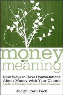 Money and Meaning : New Ways to Have Conversations About Money with Your Clients--A Guide for Therapists, Coaches, and Other Professionals