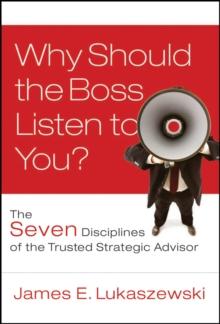 Why Should the Boss Listen to You? : The Seven Disciplines of the Trusted Strategic Advisor