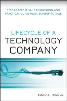 Lifecycle of a Technology Company : Step-by-Step Legal Background and Practical Guide from Startup to Sale