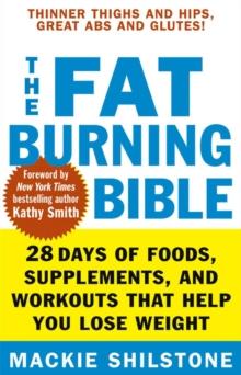 The Fat-Burning Bible : 28 Days of Foods, Supplements, and Workouts that Help You Lose Weight