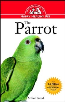 The Parrot : An Owner's Guide to a Happy Healthy Pet