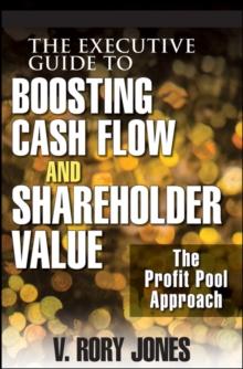 The Executive Guide to Boosting Cash Flow and Shareholder Value : The Profit Pool Approach