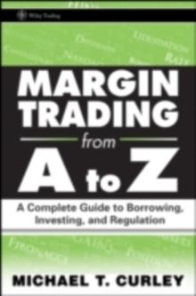 Margin Trading from A to Z : A Complete Guide to Borrowing, Investing and Regulation