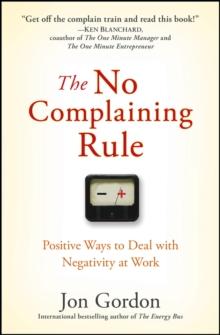 The No Complaining Rule : Positive Ways To Deal With Negativity At Work