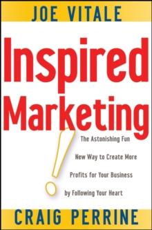 Inspired Marketing! : The Astonishing Fun New Way to Create More Profits for Your Business by Following Your Heart