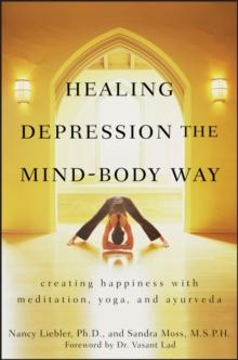 Healing Depression the Mind-Body Way : Creating Happiness with Meditation, Yoga, and Ayurveda