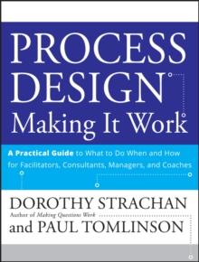 Process Design: Making it Work : A Practical Guide to What to do When and How for Facilitators, Consultants, Managers and Coaches