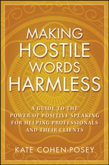 Making Hostile Words Harmless : A Guide to the Power of Positive Speaking For Helping Professionals and Their Clients