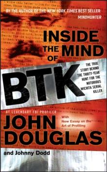 Inside the Mind of BTK : The True Story Behind the Thirty-Year Hunt for the Notorious Wichita Serial Killer