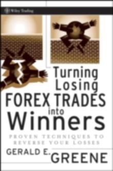 Turning Losing Forex Trades into Winners : Proven Techniques to Reverse Your Losses