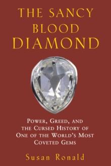 The Sancy Blood Diamond : Power, Greed, and the Cursed History of One of the World's Most Coveted Gems