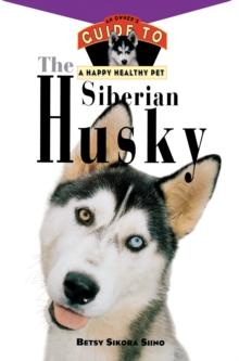 The Siberian Husky : An Owner's Guide to a Happy Healthy Pet